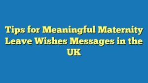 Tips for Meaningful Maternity Leave Wishes Messages in the UK