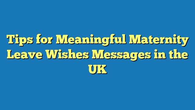 Tips for Meaningful Maternity Leave Wishes Messages in the UK