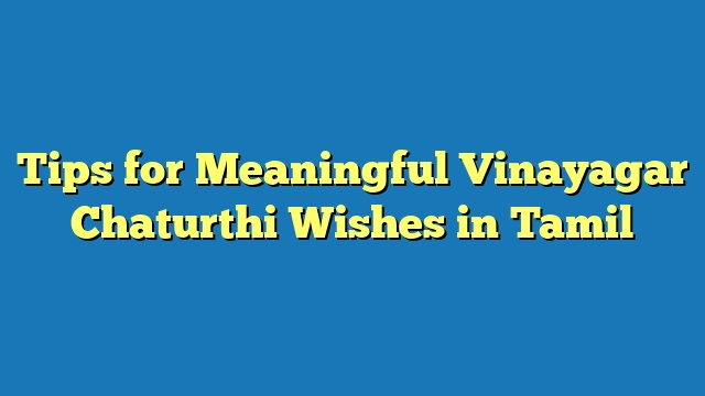 Tips for Meaningful Vinayagar Chaturthi Wishes in Tamil