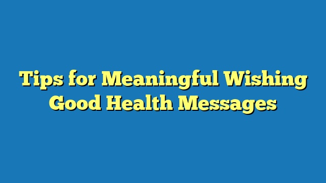 Tips for Meaningful Wishing Good Health Messages