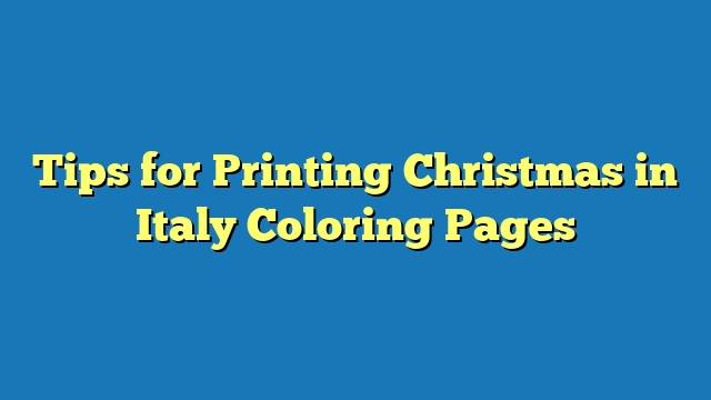 Tips for Printing Christmas in Italy Coloring Pages