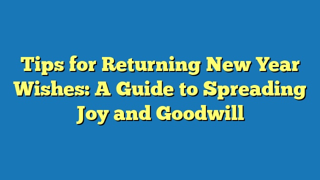 Tips for Returning New Year Wishes: A Guide to Spreading Joy and Goodwill