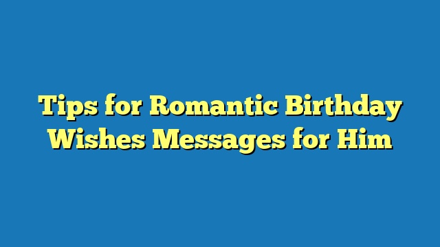 Tips for Romantic Birthday Wishes Messages for Him