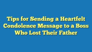 Tips for Sending a Heartfelt Condolence Message to a Boss Who Lost Their Father