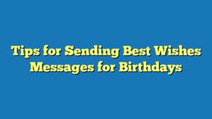 Tips for Sending Best Wishes Messages for Birthdays