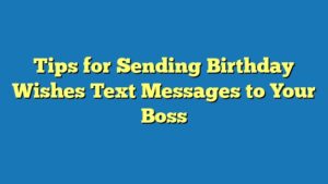 Tips for Sending Birthday Wishes Text Messages to Your Boss