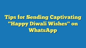 Tips for Sending Captivating "Happy Diwali Wishes" on WhatsApp
