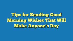 Tips for Sending Good Morning Wishes That Will Make Anyone's Day
