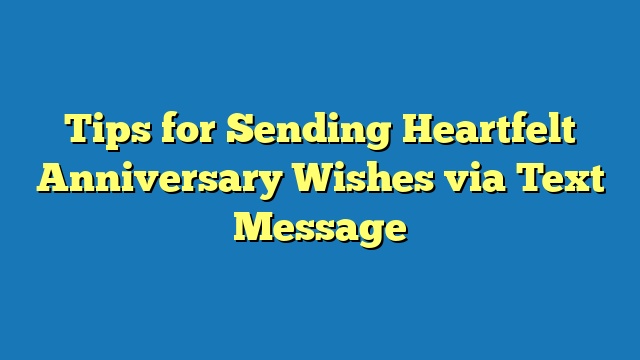 Tips for Sending Heartfelt Anniversary Wishes via Text Message