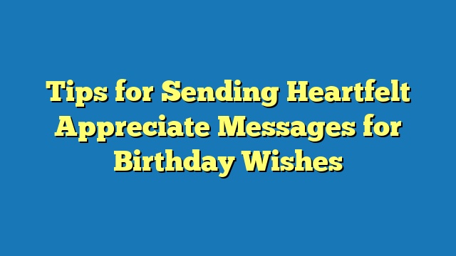 Tips for Sending Heartfelt Appreciate Messages for Birthday Wishes