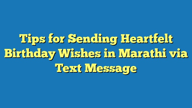 Tips for Sending Heartfelt Birthday Wishes in Marathi via Text Message