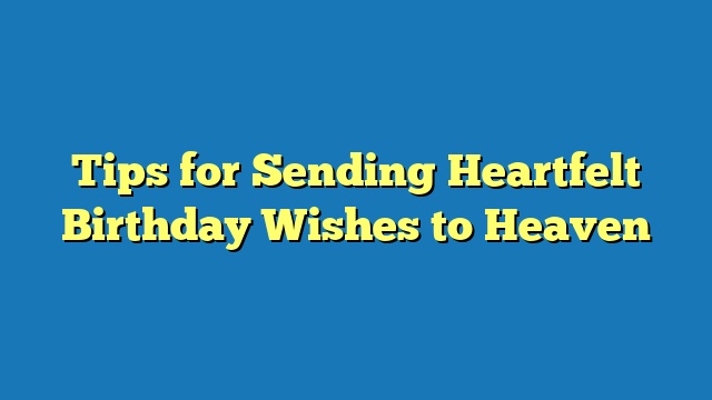 Tips for Sending Heartfelt Birthday Wishes to Heaven