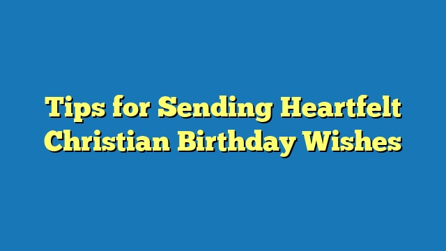 Tips for Sending Heartfelt Christian Birthday Wishes