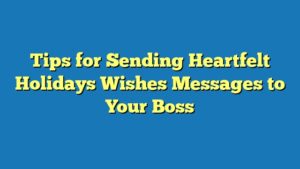 Tips for Sending Heartfelt Holidays Wishes Messages to Your Boss