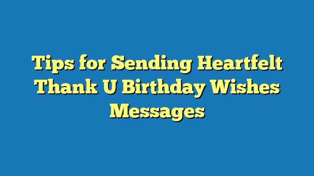 Tips for Sending Heartfelt Thank U Birthday Wishes Messages