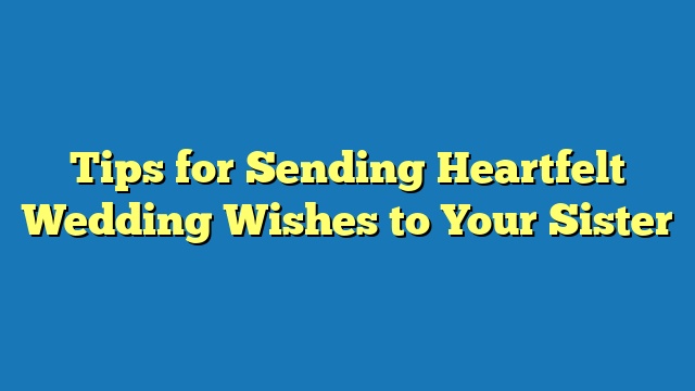 Tips for Sending Heartfelt Wedding Wishes to Your Sister