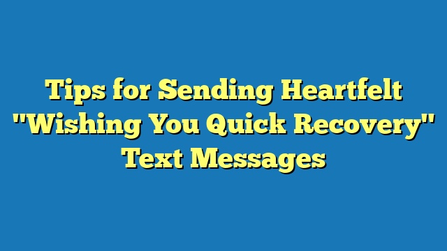 Tips for Sending Heartfelt "Wishing You Quick Recovery" Text Messages