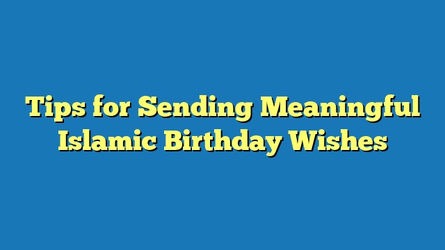 Tips for Sending Meaningful Islamic Birthday Wishes