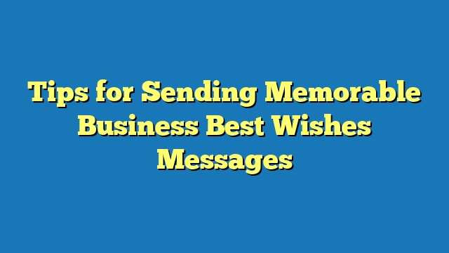 Tips for Sending Memorable Business Best Wishes Messages