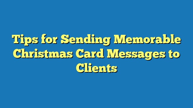 Tips for Sending Memorable Christmas Card Messages to Clients