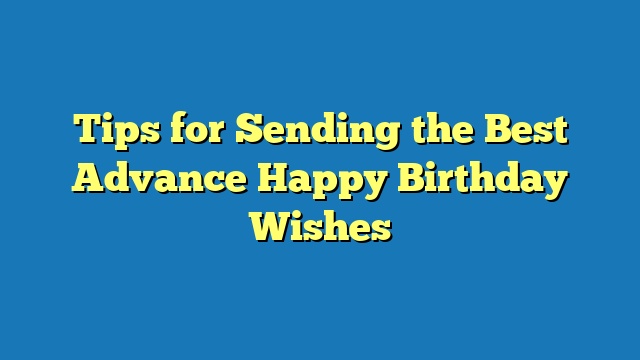 Tips for Sending the Best Advance Happy Birthday Wishes