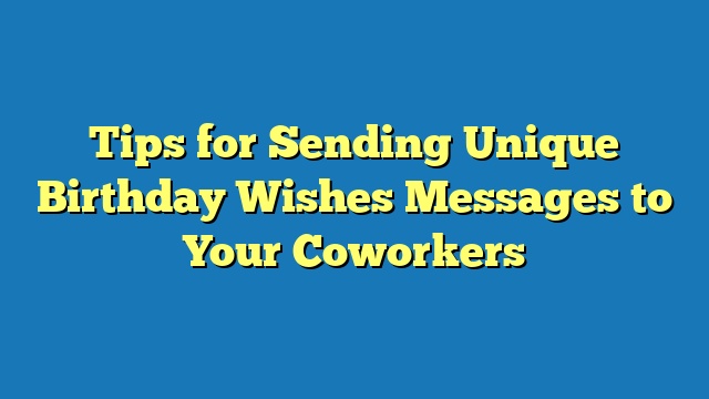 Tips for Sending Unique Birthday Wishes Messages to Your Coworkers