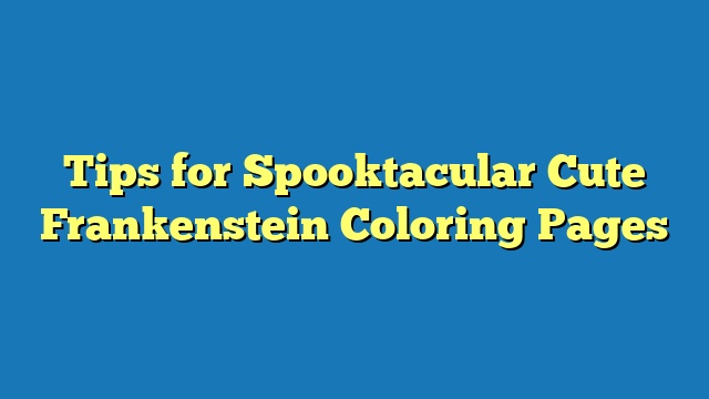 Tips for Spooktacular Cute Frankenstein Coloring Pages