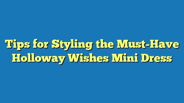 Tips for Styling the Must-Have Holloway Wishes Mini Dress