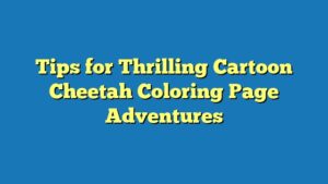 Tips for Thrilling Cartoon Cheetah Coloring Page Adventures