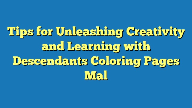 Tips for Unleashing Creativity and Learning with Descendants Coloring Pages Mal