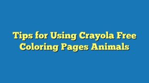 Tips for Using Crayola Free Coloring Pages Animals