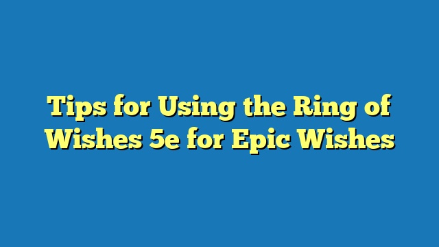 Tips for Using the Ring of Wishes 5e for Epic Wishes