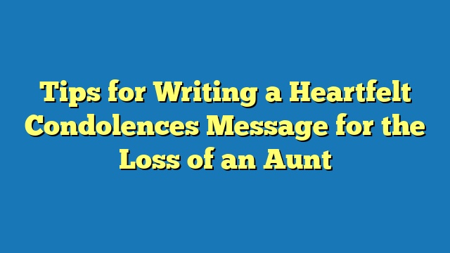 Tips for Writing a Heartfelt Condolences Message for the Loss of an Aunt