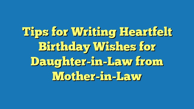 Tips for Writing Heartfelt Birthday Wishes for Daughter-in-Law from Mother-in-Law