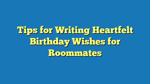 Tips for Writing Heartfelt Birthday Wishes for Roommates