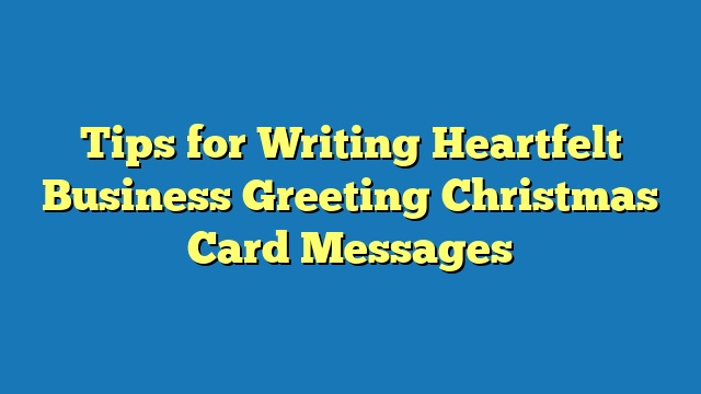 Tips for Writing Heartfelt Business Greeting Christmas Card Messages