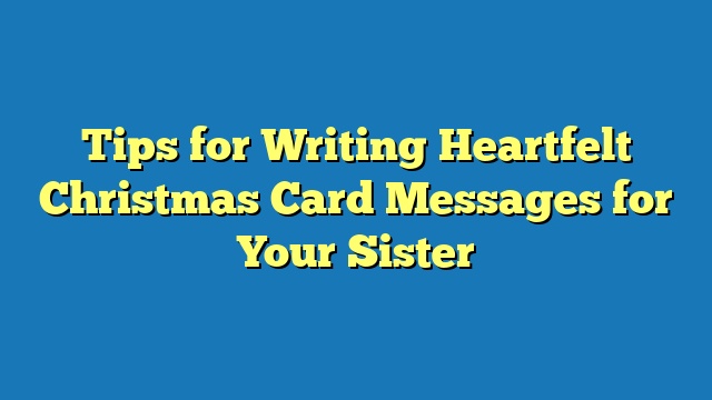 Tips for Writing Heartfelt Christmas Card Messages for Your Sister