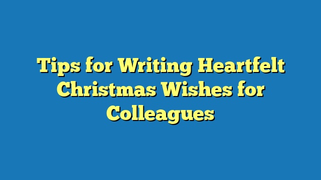 Tips for Writing Heartfelt Christmas Wishes for Colleagues