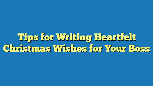 Tips for Writing Heartfelt Christmas Wishes for Your Boss