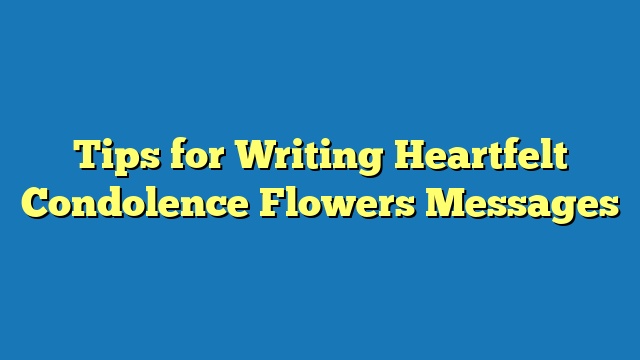 Tips for Writing Heartfelt Condolence Flowers Messages