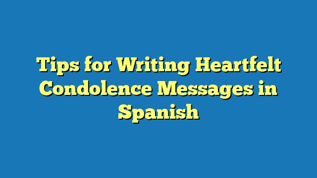 Tips for Writing Heartfelt Condolence Messages in Spanish