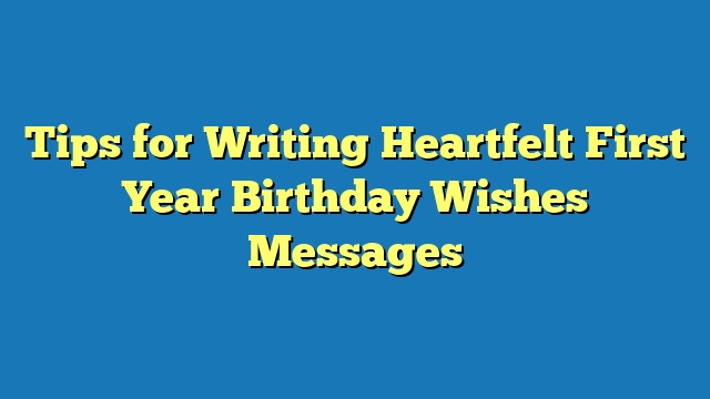 Tips for Writing Heartfelt First Year Birthday Wishes Messages