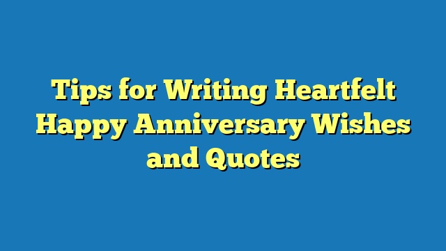 Tips for Writing Heartfelt Happy Anniversary Wishes and Quotes