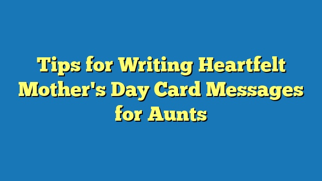 Tips for Writing Heartfelt Mother's Day Card Messages for Aunts