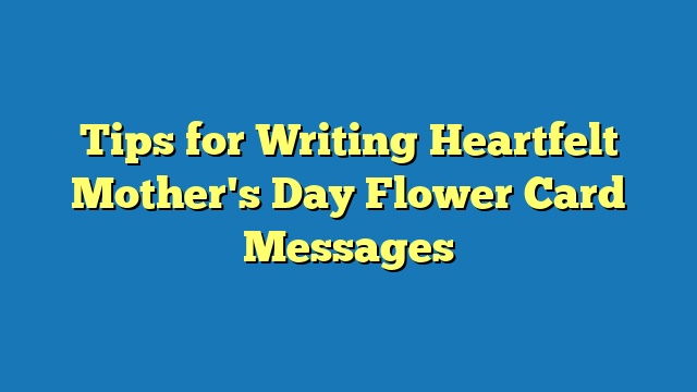 Tips for Writing Heartfelt Mother's Day Flower Card Messages