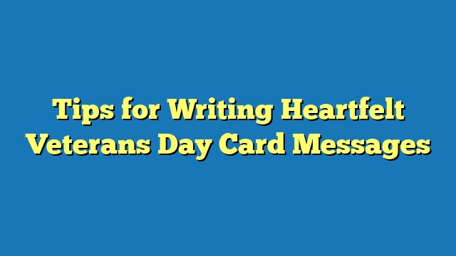 Tips for Writing Heartfelt Veterans Day Card Messages