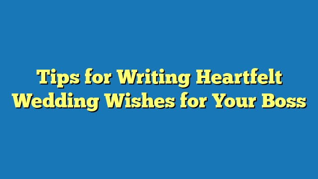 Tips for Writing Heartfelt Wedding Wishes for Your Boss