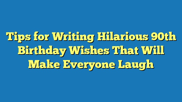 Tips for Writing Hilarious 90th Birthday Wishes That Will Make Everyone Laugh