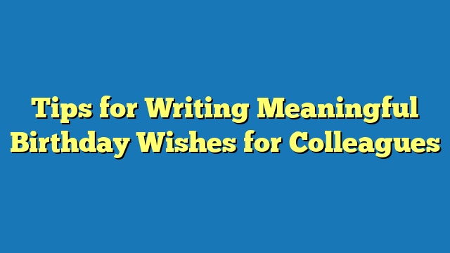 Tips for Writing Meaningful Birthday Wishes for Colleagues