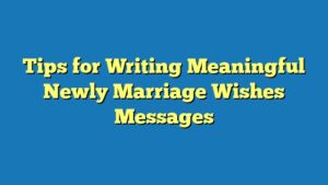 Tips for Writing Meaningful Newly Marriage Wishes Messages